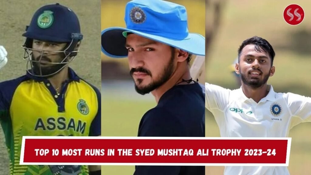 Top 10 Most Runs in the Syed Mushtaq Ali Trophy 2023-24